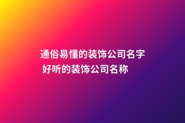 通俗易懂的装饰公司名字 好听的装饰公司名称-第1张-公司起名-玄机派